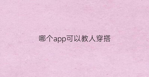 哪个app可以教人穿搭(那个软件教穿搭)