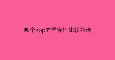 哪个app的学穿搭比较靠谱(什么app学穿搭)