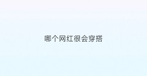 哪个网红很会穿搭