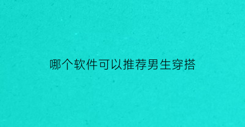 哪个软件可以推荐男生穿搭