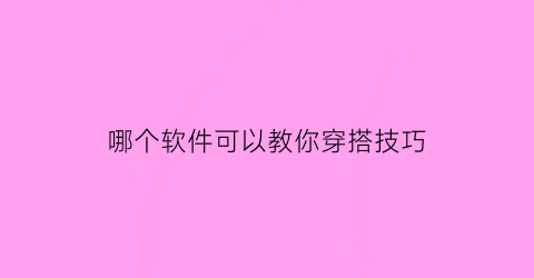 哪个软件可以教你穿搭技巧