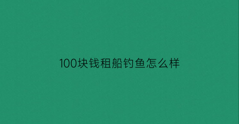 100块钱租船钓鱼怎么样