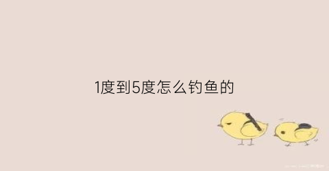 1度到5度怎么钓鱼的(1到5度能钓鱼吗)