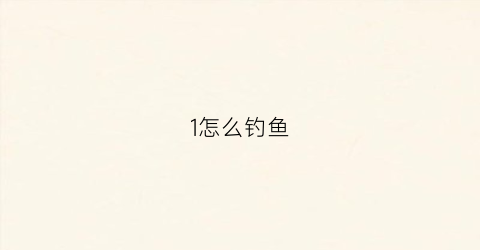 1怎么钓鱼(怎么钓鱼方法与技巧原神)