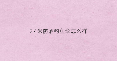 2.4米防晒钓鱼伞怎么样