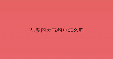 25度的天气钓鱼怎么钓