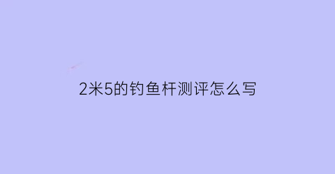 2米5的钓鱼杆测评怎么写(2米手竿)