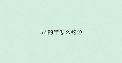 3.6的竿怎么钓鱼