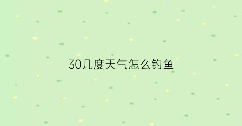 30几度天气怎么钓鱼