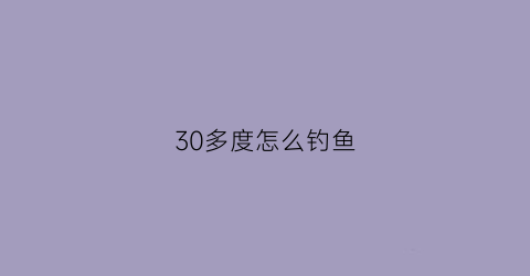 30多度怎么钓鱼