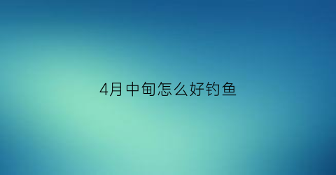 4月中甸怎么好钓鱼