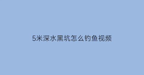 “5米深水黑坑怎么钓鱼视频(黑坑5米4鱼竿推荐)