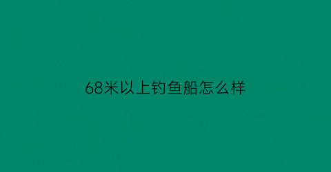 68米以上钓鱼船怎么样