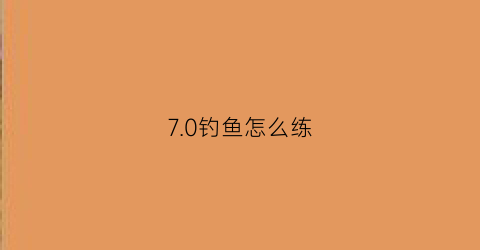 7.0钓鱼怎么练