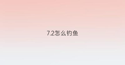 7.2怎么钓鱼