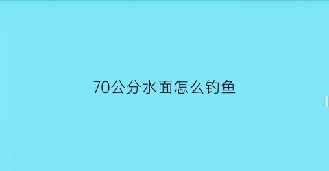 70公分水面怎么钓鱼