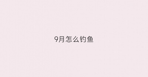 9月怎么钓鱼