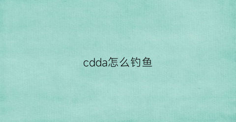 cdda怎么钓鱼(大d钓鱼)