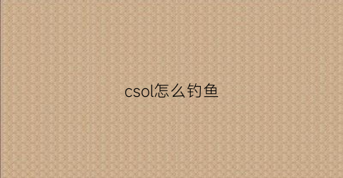 csol怎么钓鱼