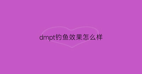 dmpt钓鱼效果怎么样