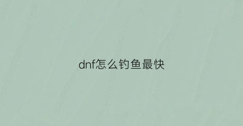 dnf怎么钓鱼最快