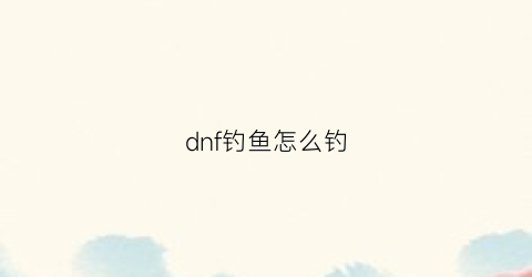 dnf钓鱼怎么钓