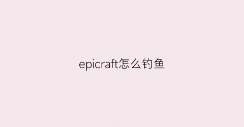 epicraft怎么钓鱼(epicraft中文)