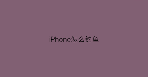 iPhone怎么钓鱼(苹果手机钓鱼游戏排行)