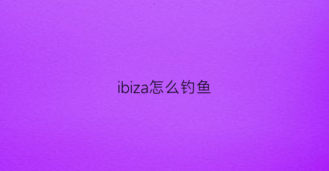 ibiza怎么钓鱼