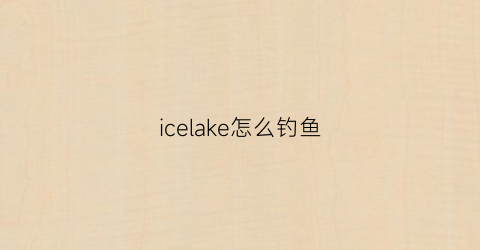 icelake怎么钓鱼