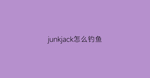 junkjack怎么钓鱼