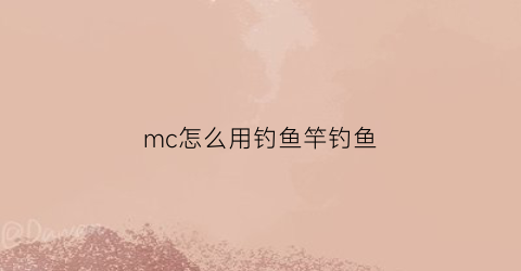 mc怎么用钓鱼竿钓鱼(我的世界怎么使用钓竿)