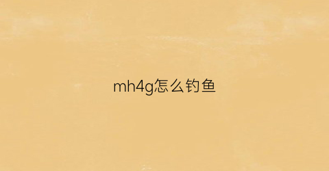 “mh4g怎么钓鱼(mh4gwiki)