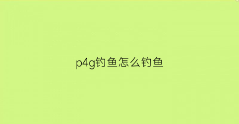 “p4g钓鱼怎么钓鱼(p4g怎么钓鱼怎么控制)