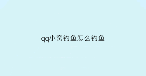 “qq小窝钓鱼怎么钓鱼(qq小窝破解版)