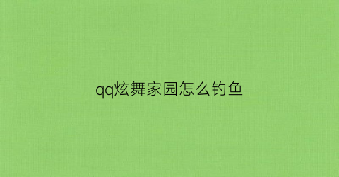 qq炫舞家园怎么钓鱼(qq炫舞家园钓鱼任务)