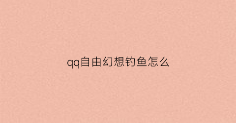 qq自由幻想钓鱼怎么(自由幻想钓鱼使者在哪)