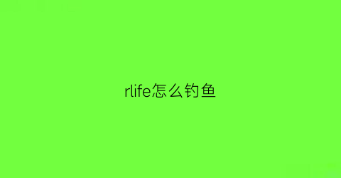 rlife怎么钓鱼(r-life攻略)
