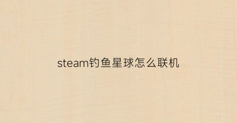 steam钓鱼星球怎么联机(钓鱼星球xbox中文)