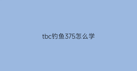 tbc钓鱼375怎么学