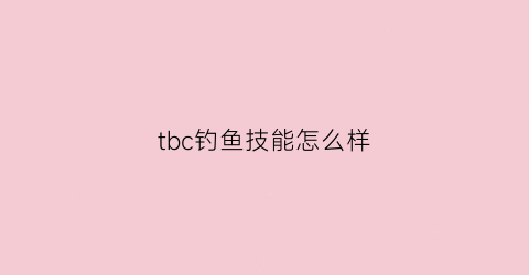 tbc钓鱼技能怎么样