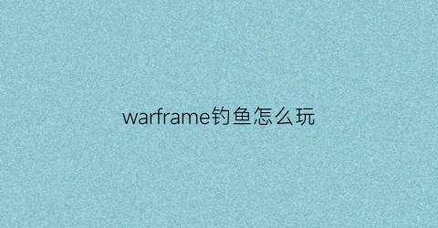 warframe钓鱼怎么玩
