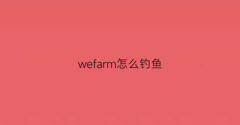 wefarm怎么钓鱼(wetransfer钓鱼)