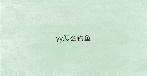 yy怎么钓鱼(yy怎么挂机赚钱)