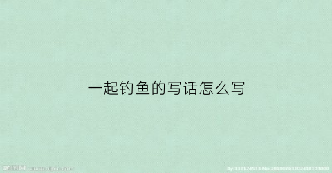 一起钓鱼的写话怎么写(一起去钓鱼怎么写)
