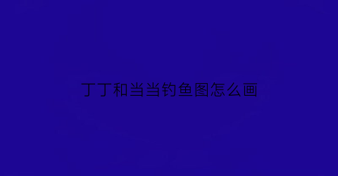 “丁丁和当当钓鱼图怎么画(丁丁和当当一起去买书丁丁差35元当当买差45元)