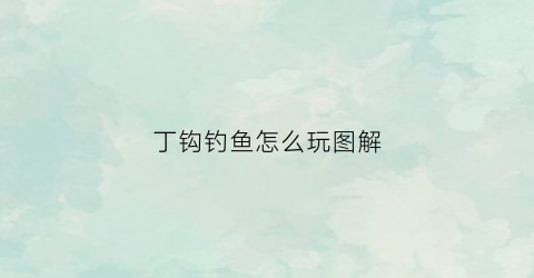 丁钩钓鱼怎么玩图解(丁钩钓鱼牌的打法)