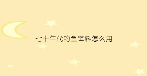 七十年代钓鱼饵料怎么用