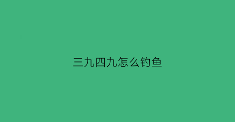 三九四九怎么钓鱼(三九天怎样钓鲤鱼)