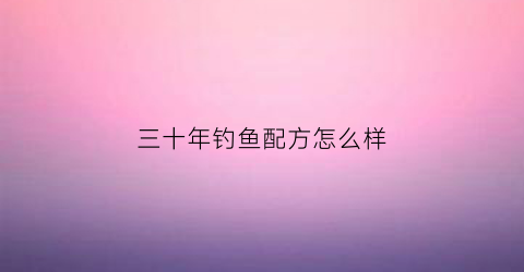 三十年钓鱼配方怎么样(三十年来一钓竿唐寅诗)